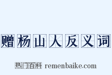 赠杨山人反义词是什么意思的图片